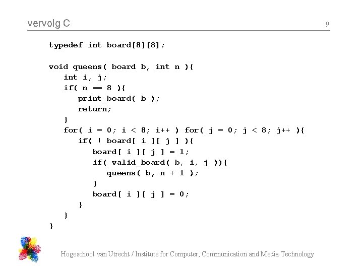 vervolg C typedef int board[8][8]; void queens( board b, int n ){ int i,