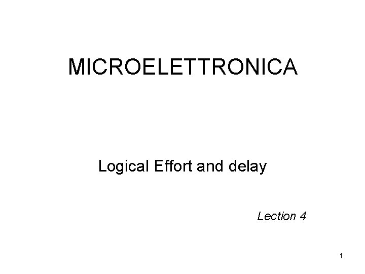 MICROELETTRONICA Logical Effort and delay Lection 4 1 