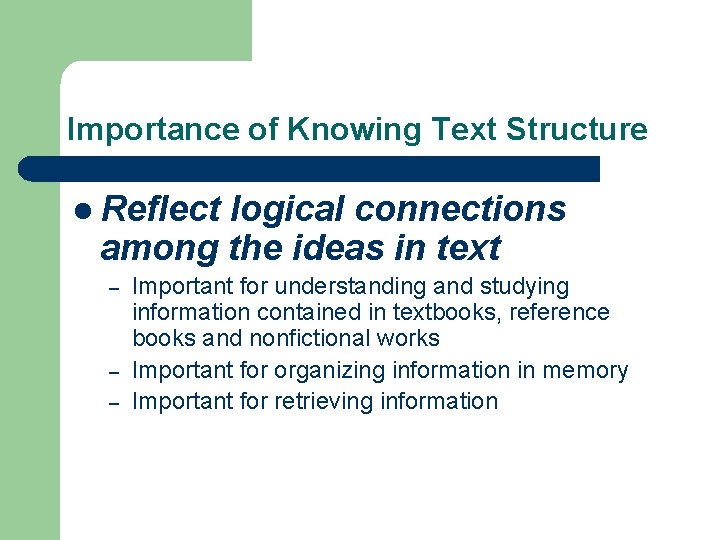 Importance of Knowing Text Structure l Reflect logical connections among the ideas in text