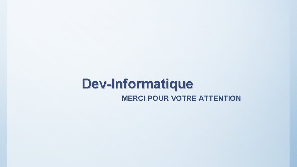 Dev-Informatique MERCI POUR VOTRE ATTENTION 