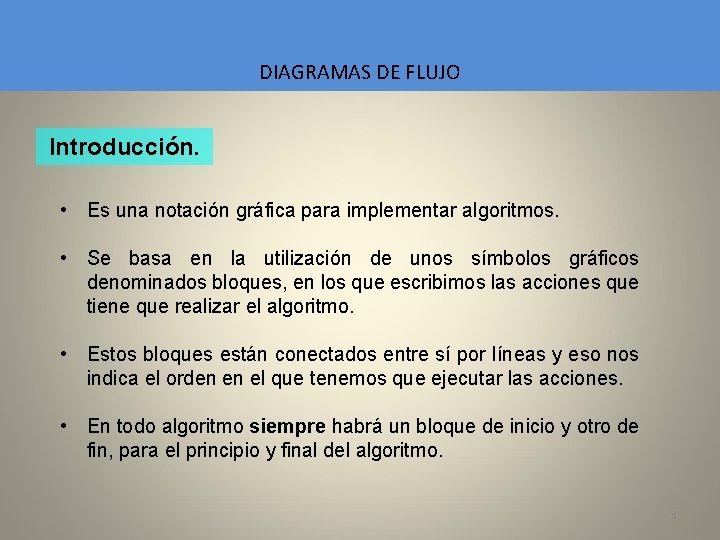 DIAGRAMAS DE FLUJO Introducción. • Es una notación gráfica para implementar algoritmos. • Se