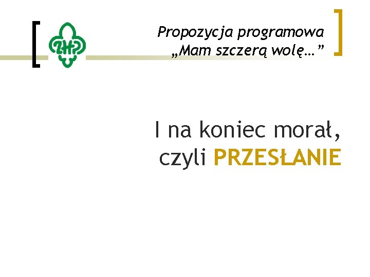 Propozycja programowa „Mam szczerą wolę…” I na koniec morał, czyli PRZESŁANIE 