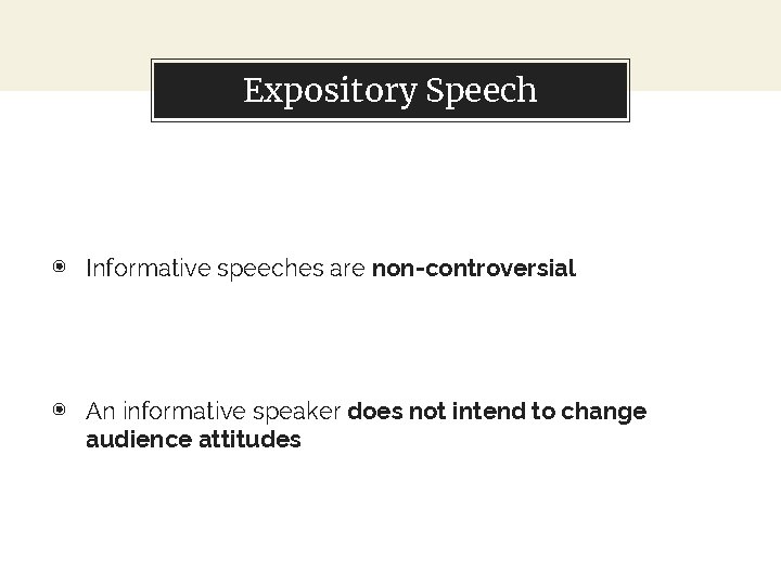 Expository Speech ◉ Informative speeches are non-controversial ◉ An informative speaker does not intend