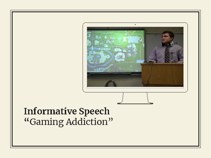 Place your screenshot here Informative Speech “Gaming Addiction” 