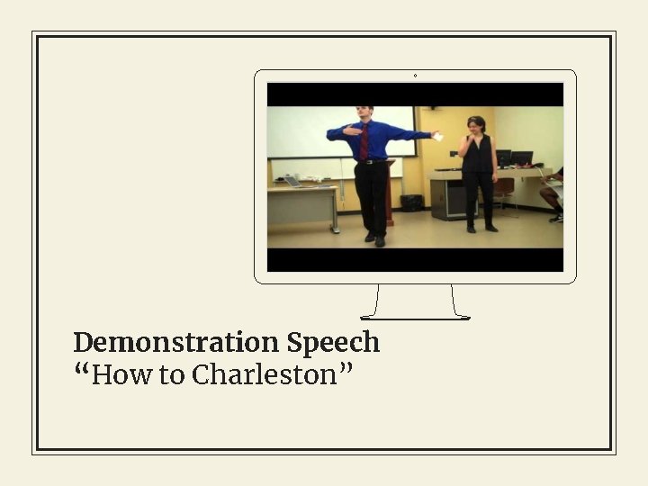 Place your screenshot here Demonstration Speech “How to Charleston” 