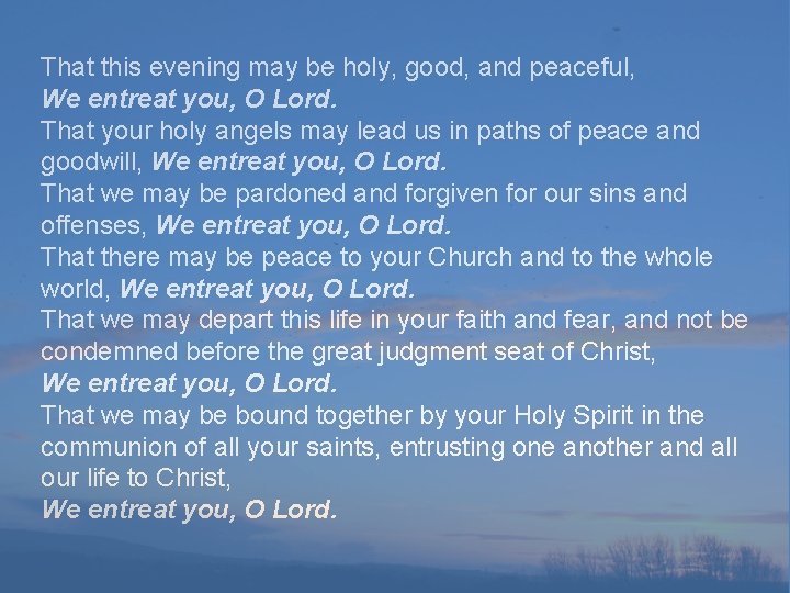 That this evening may be holy, good, and peaceful, We entreat you, O Lord.