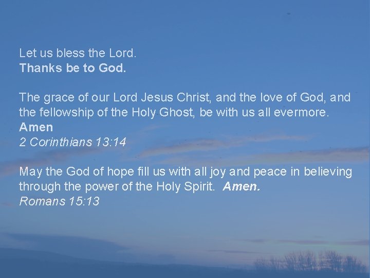 Let us bless the Lord. Thanks be to God. The grace of our Lord