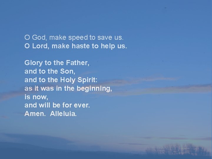 O God, make speed to save us. O Lord, make haste to help us.