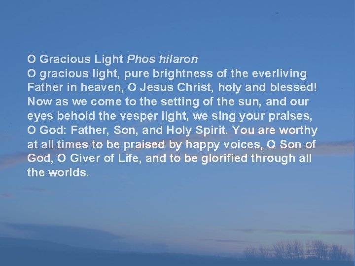 O Gracious Light Phos hilaron O gracious light, pure brightness of the everliving Father