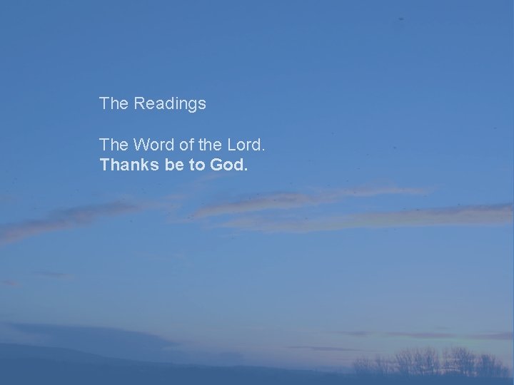 The Readings The Word of the Lord. Thanks be to God. 