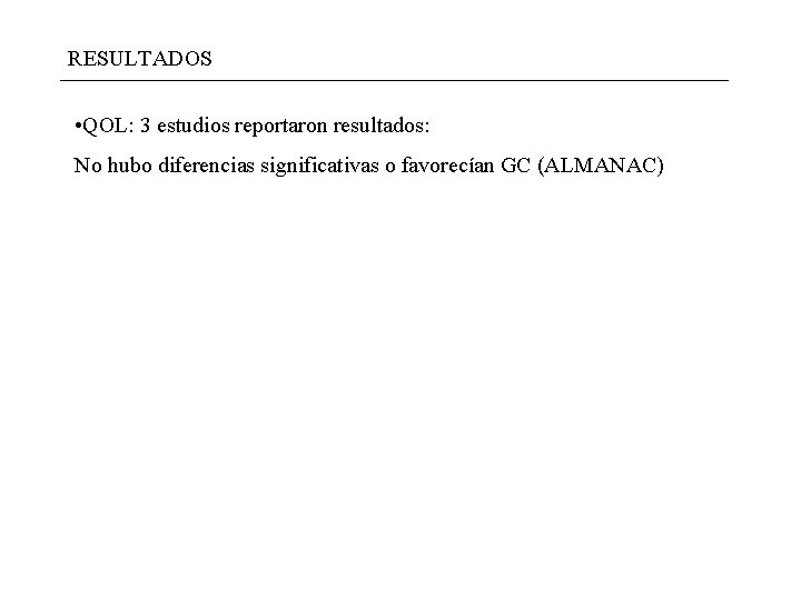 RESULTADOS • QOL: 3 estudios reportaron resultados: No hubo diferencias significativas o favorecían GC RESULTADOS • QOL: 3 estudios reportaron resultados: No hubo diferencias significativas o favorecían GC