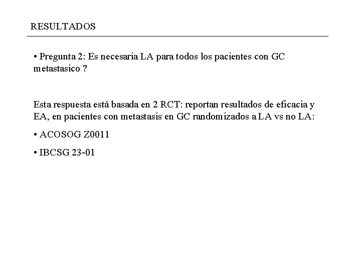 RESULTADOS • Pregunta 2: Es necesaria LA para todos los pacientes con GC metastasico RESULTADOS • Pregunta 2: Es necesaria LA para todos los pacientes con GC metastasico