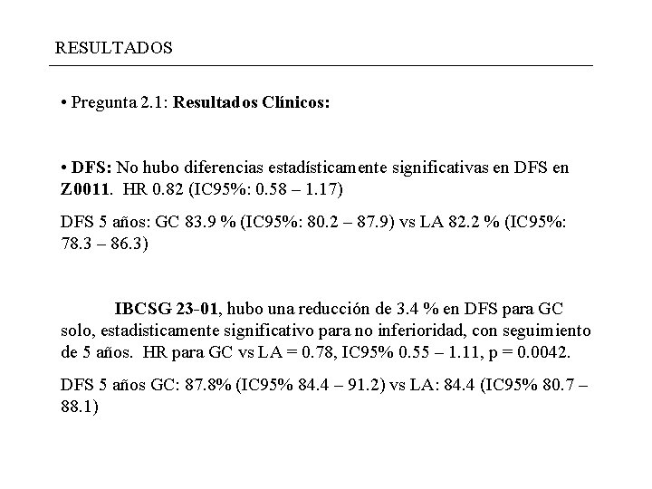 RESULTADOS • Pregunta 2. 1: Resultados Clínicos: • DFS: No hubo diferencias estadísticamente significativas RESULTADOS • Pregunta 2. 1: Resultados Clínicos: • DFS: No hubo diferencias estadísticamente significativas