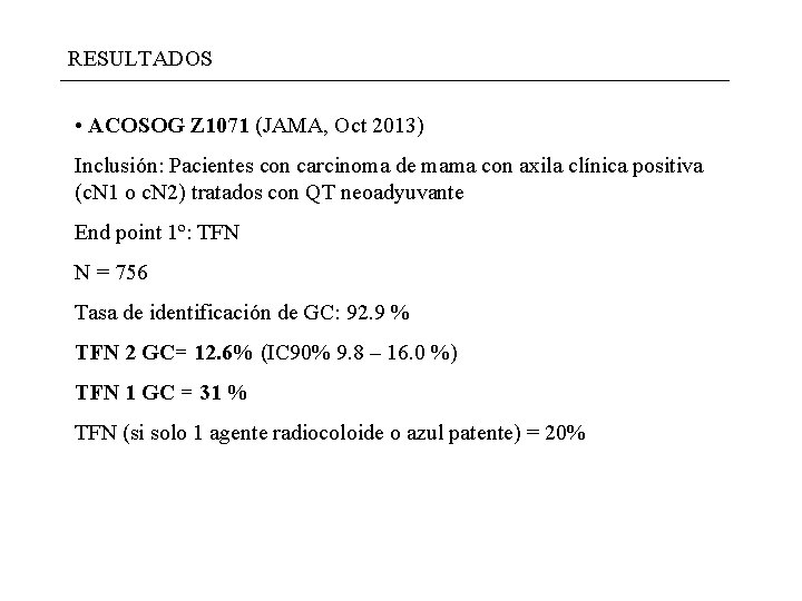 RESULTADOS • ACOSOG Z 1071 (JAMA, Oct 2013) Inclusión: Pacientes con carcinoma de mama RESULTADOS • ACOSOG Z 1071 (JAMA, Oct 2013) Inclusión: Pacientes con carcinoma de mama
