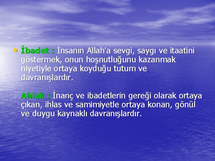  • İbadet : İnsanın Allah’a sevgi, saygı ve itaatini göstermek, onun hoşnutluğunu kazanmak