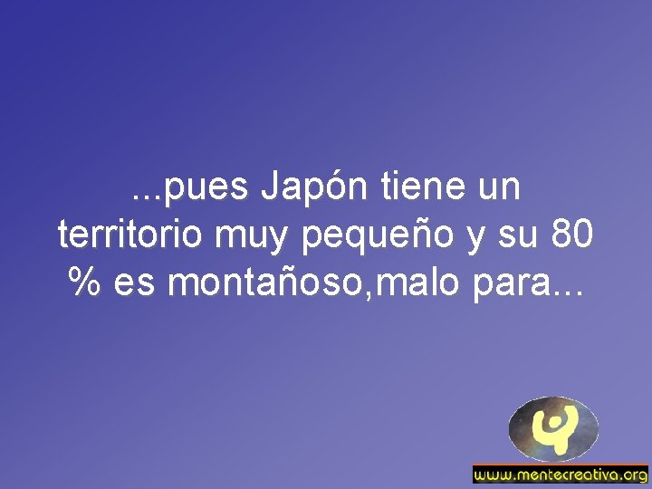 . . . pues Japón tiene un territorio muy pequeño y su 80 %