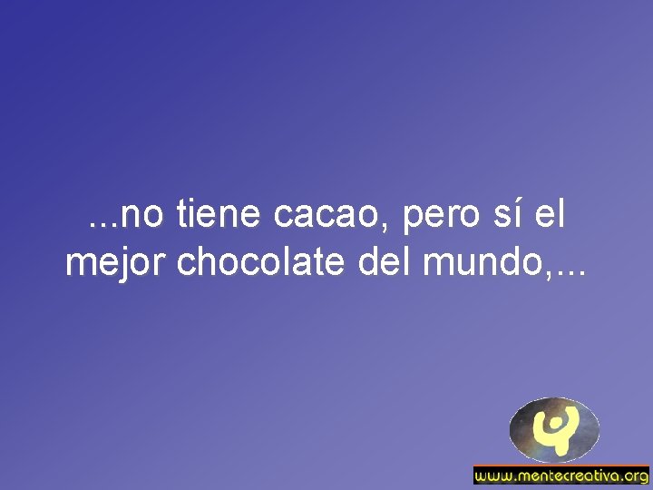 . . . no tiene cacao, pero sí el mejor chocolate del mundo, .