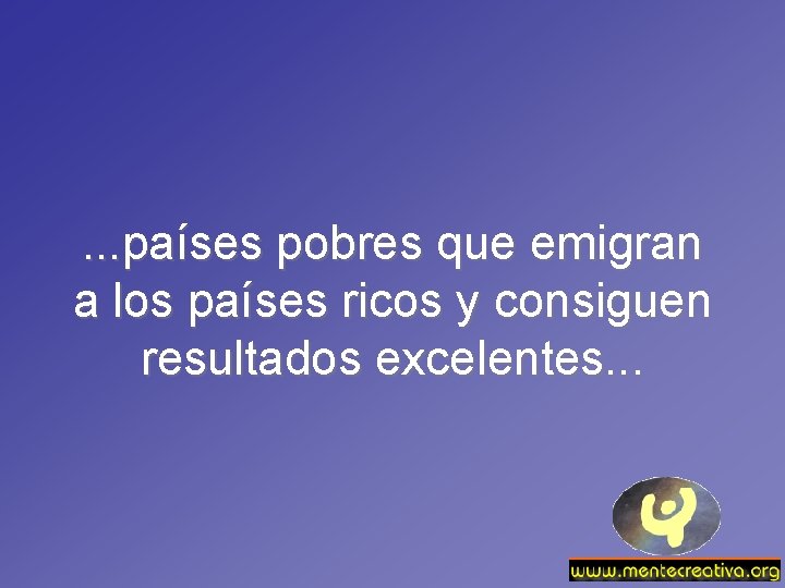 . . . países pobres que emigran a los países ricos y consiguen resultados