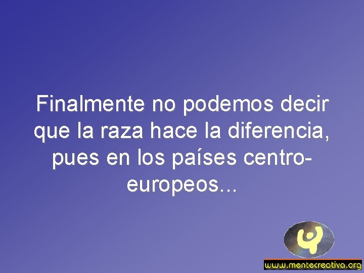 Finalmente no podemos decir que la raza hace la diferencia, pues en los países