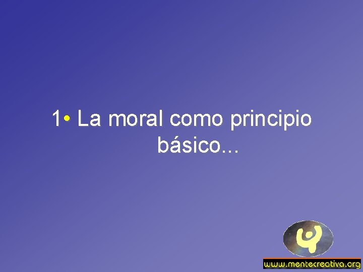 1 • La moral como principio básico. . . 