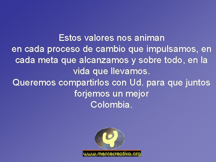 Estos valores nos animan en cada proceso de cambio que impulsamos, en cada meta