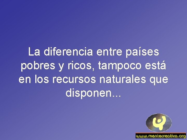 La diferencia entre países pobres y ricos, tampoco está en los recursos naturales que