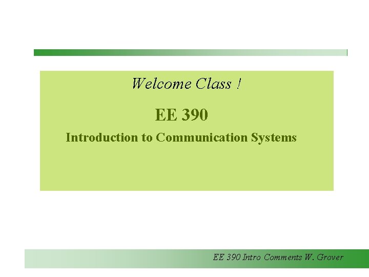 Welcome Class ! EE 390 Introduction to Communication Systems EE 390 Intro Comments W.