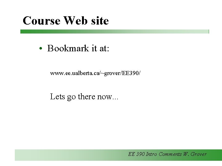 Course Web site • Bookmark it at: www. ee. ualberta. ca/~grover/EE 390/ Lets go