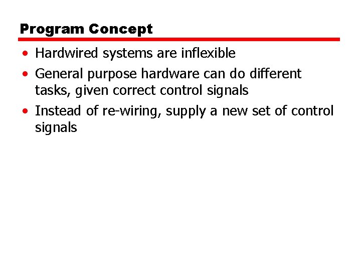 Program Concept • Hardwired systems are inflexible • General purpose hardware can do different