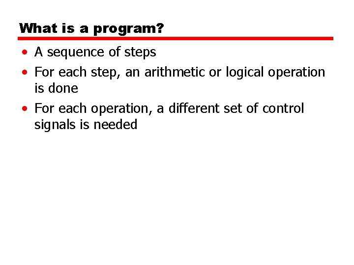 What is a program? • A sequence of steps • For each step, an