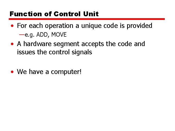 Function of Control Unit • For each operation a unique code is provided —e.