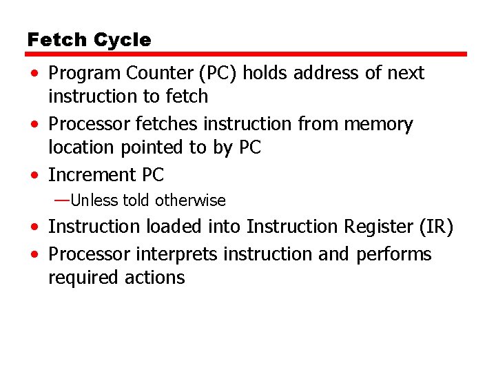 Fetch Cycle • Program Counter (PC) holds address of next instruction to fetch •