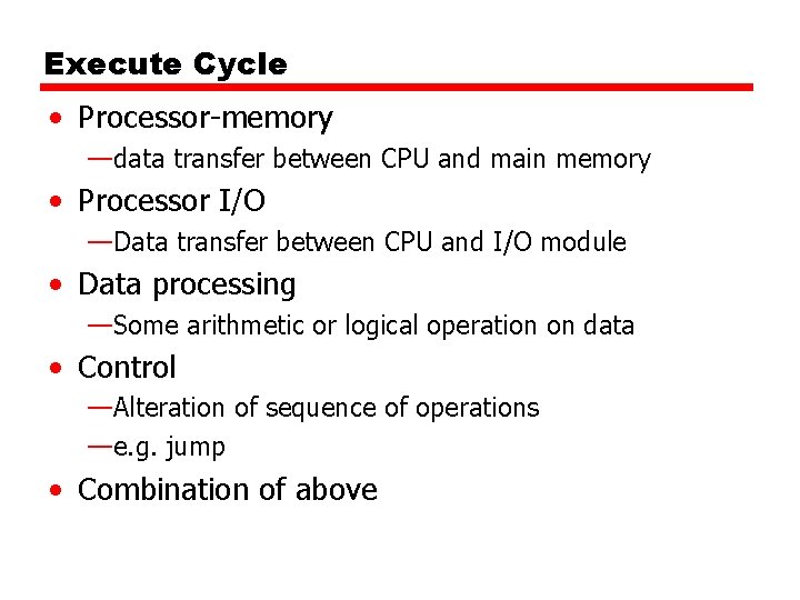 Execute Cycle • Processor-memory —data transfer between CPU and main memory • Processor I/O