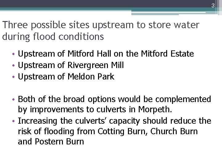 3 Three possible sites upstream to store water during flood conditions • Upstream of