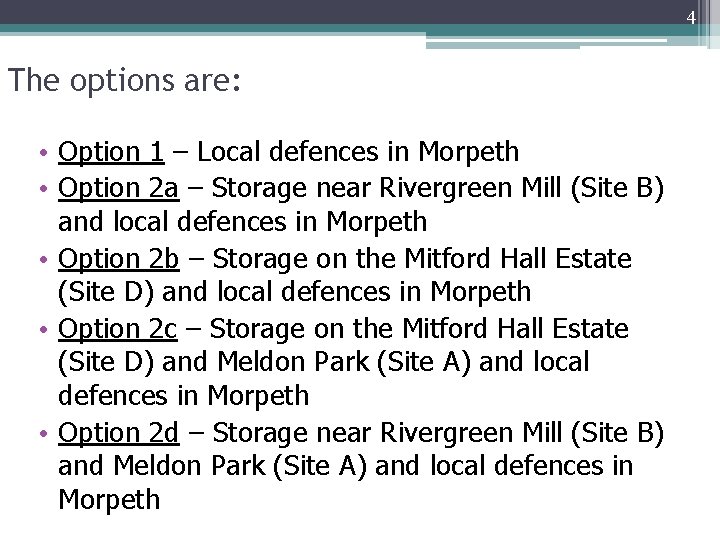 4 The options are: • Option 1 – Local defences in Morpeth • Option