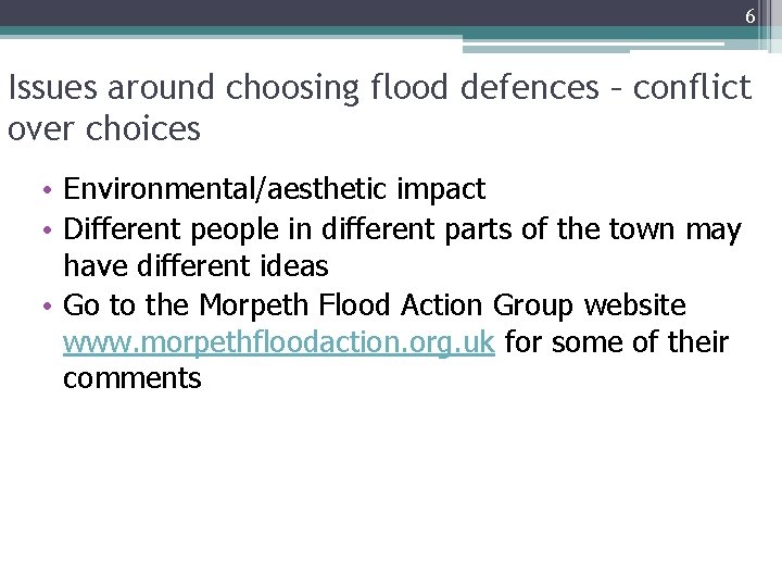 6 Issues around choosing flood defences – conflict over choices • Environmental/aesthetic impact •