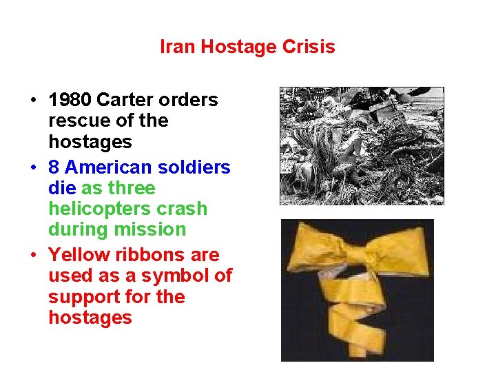 Iran Hostage Crisis • 1980 Carter orders rescue of the hostages • 8 American