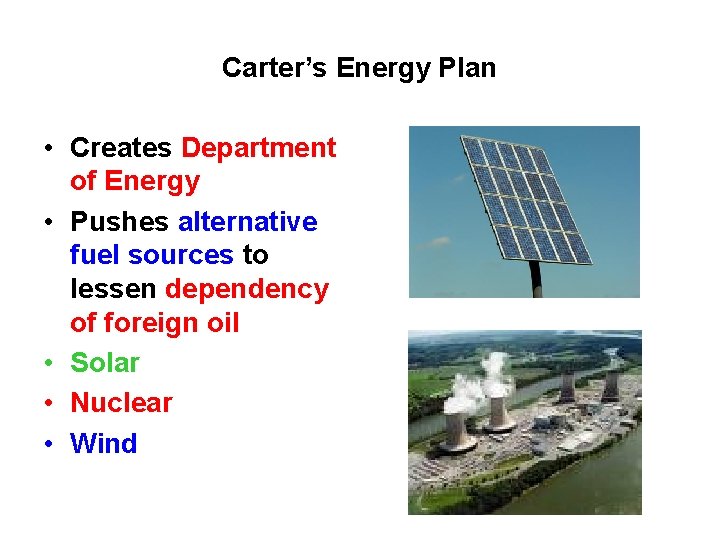 Carter’s Energy Plan • Creates Department of Energy • Pushes alternative fuel sources to