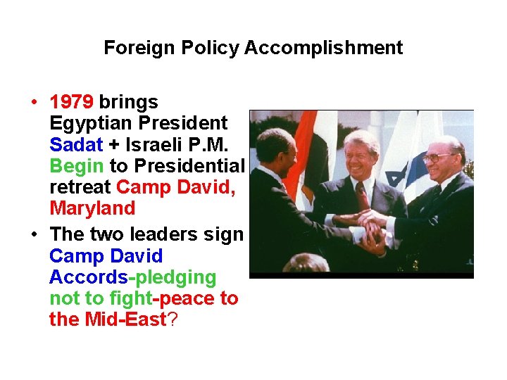 Foreign Policy Accomplishment • 1979 brings Egyptian President Sadat + Israeli P. M. Begin