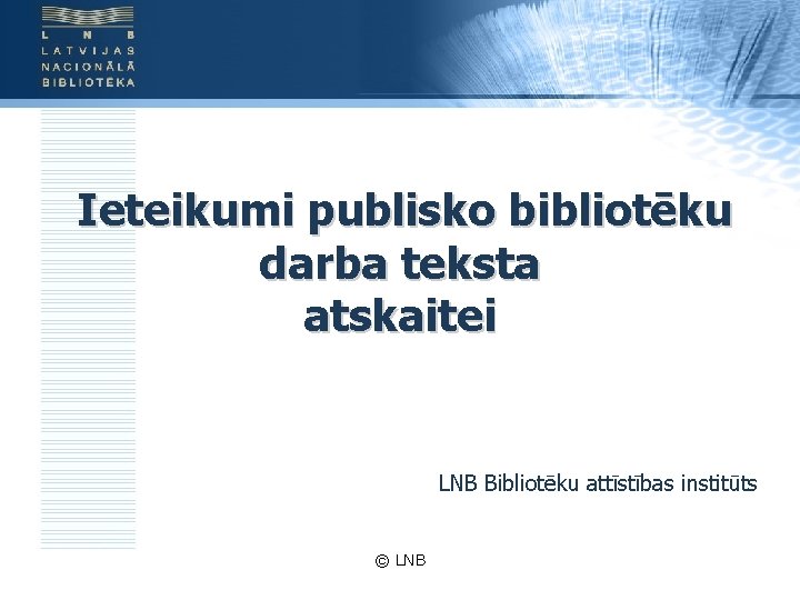 Ieteikumi publisko bibliotēku darba teksta atskaitei LNB Bibliotēku attīstības institūts © LNB 