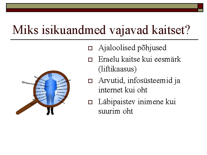 Miks isikuandmed vajavad kaitset? o o Ajaloolised põhjused Eraelu kaitse kui eesmärk (liftikaasus) Arvutid,