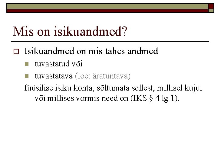 Mis on isikuandmed? o Isikuandmed on mis tahes andmed tuvastatud või n tuvastatava (loe: