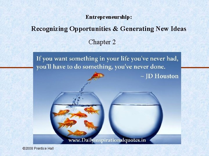Entrepreneurship: Recognizing Opportunities & Generating New Ideas Chapter 2 © 2008 Prentice Hall 
