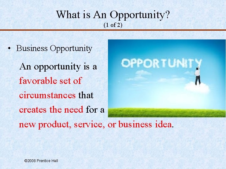 What is An Opportunity? (1 of 2) • Business Opportunity An opportunity is a