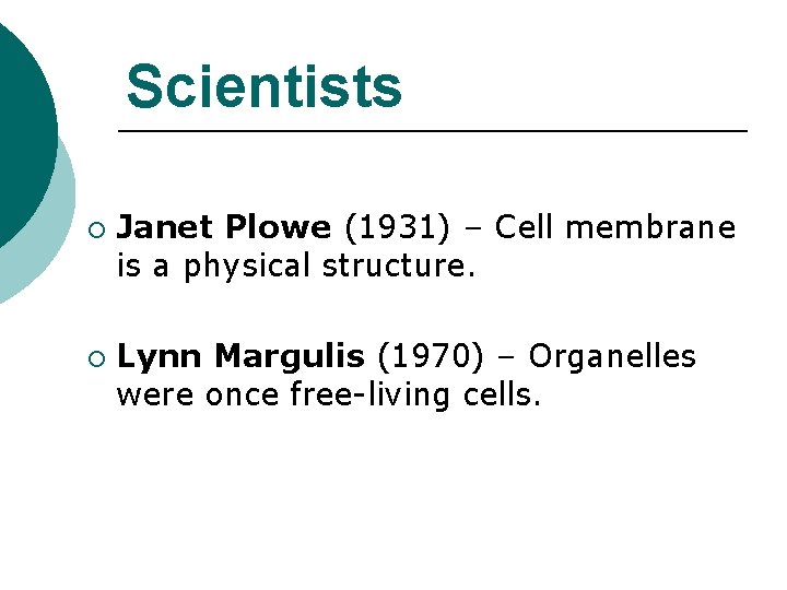 Scientists ¡ ¡ Janet Plowe (1931) – Cell membrane is a physical structure. Lynn