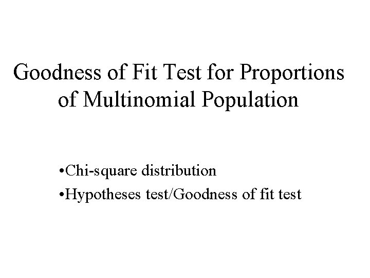 Goodness of Fit Test for Proportions of Multinomial Population • Chi-square distribution • Hypotheses