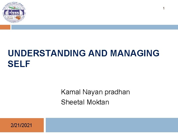 1 UNDERSTANDING AND MANAGING SELF Kamal Nayan pradhan Sheetal Moktan 2/21/2021 