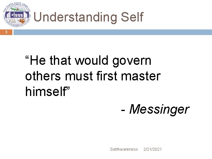 Understanding Self 3 “He that would govern others must first master himself” - Messinger