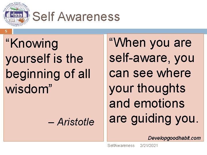 Self Awareness 5 “Knowing yourself is the beginning of all wisdom” – Aristotle “When