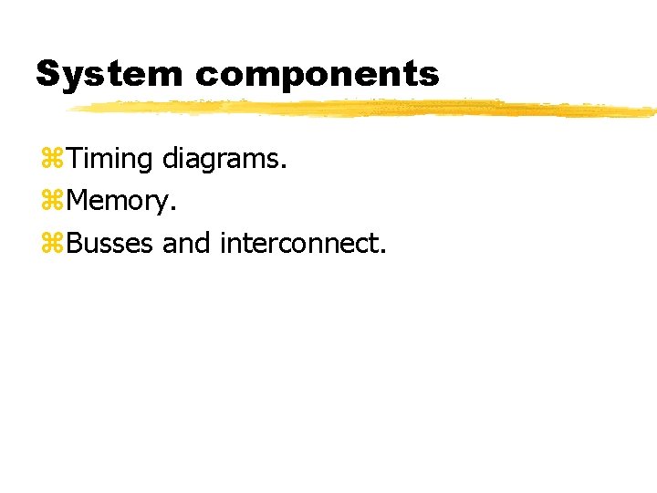 System components Timing diagrams. Memory. Busses and interconnect. 